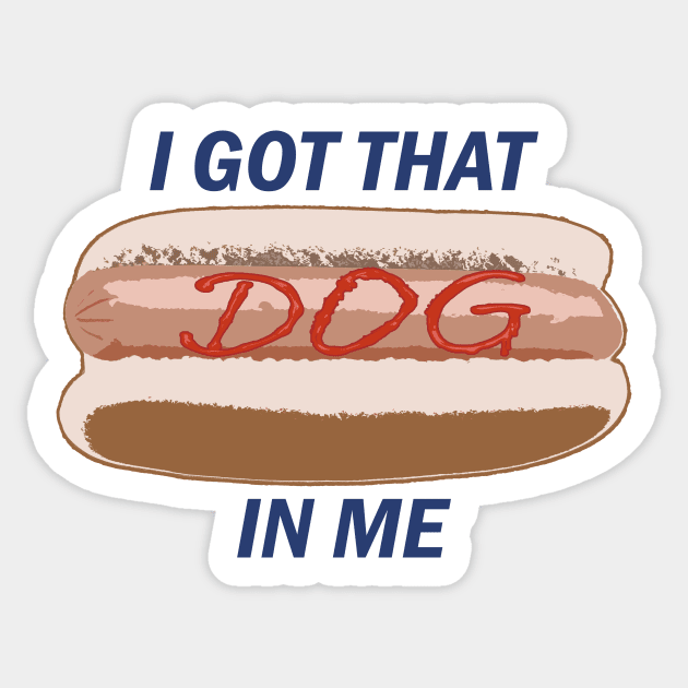 I Got That Dog In Me Sticker by The Merch Baron
